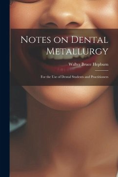 Notes on Dental Metallurgy: For the Use of Dental Students and Practitioners - Hepburn, Walter Bruce