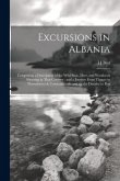 Excursions in Albania: Comprising a Description of the Wild Boar, Deer, and Woodcock Shooting in That Country: and a Journey From Thence to T
