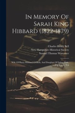 In Memory Of Sarah King Hibbard (1822-1879): Wife Of Harry Hibbard Of Bath, And Daughter Of Salma Hale, Of Keene, N.h - Worcester, Samuel Thomas