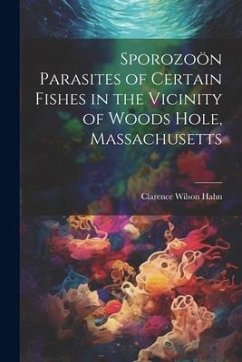Sporozoön Parasites of Certain Fishes in the Vicinity of Woods Hole, Massachusetts