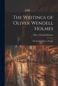 The Writings of Oliver Wendell Holmes: Our Hundred Days in Europe - Holmes, Oliver Wendell
