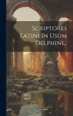 Scriptores Latini In Usum Delphini...