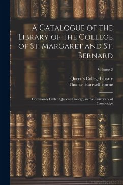 A Catalogue of the Library of the College of St. Margaret and St. Bernard: Commonly Called Queen's College, in the University of Cambridge; Volume 2 - Horne, Thomas Hartwell