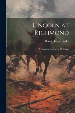 Lincoln at Richmond: A Dramatic Epos of the Civil War - Snider, Denton Jaques