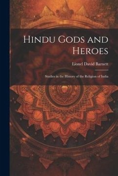 Hindu Gods and Heroes; Studies in the History of the Religion of India - Barnett, Lionel David