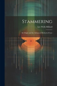 Stammering: Its Origin and the Advanced Method of Cure - Millard, Lee Wells