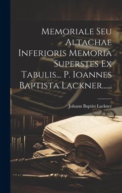 Memoriale Seu Altachae Inferioris Memoria Superstes Ex Tabulis... P. Ioannes Baptista Lackner...... - Lackner, Johann Baptist