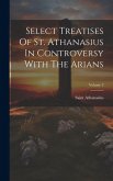 Select Treatises Of St. Athanasius In Controversy With The Arians; Volume 3