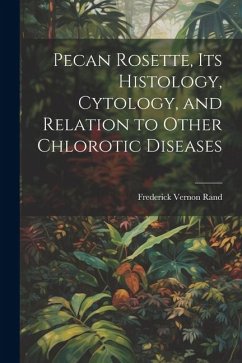 Pecan Rosette, its Histology, Cytology, and Relation to Other Chlorotic Diseases - Rand, Frederick Vernon