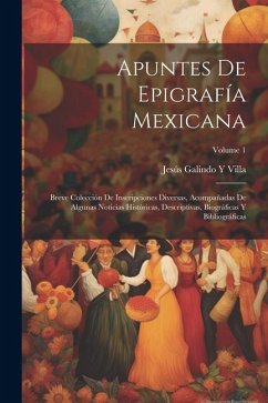 Apuntes De Epigrafía Mexicana - Villa, Jesús Galindo Y