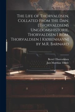 The Life of Thorvaldsen, Collated from the Dan. [Thorvaldsens Ungdomshistorie, Thorvaldsen I Rom, Thorvaldsen I Kiøbenhavn] by M.R. Barnard - Thiele, Just Matthias; Thorvaldsen, Bertel