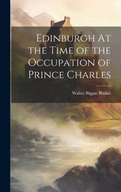 Edinburgh At the Time of the Occupation of Prince Charles - Blaikie, Walter Biggar