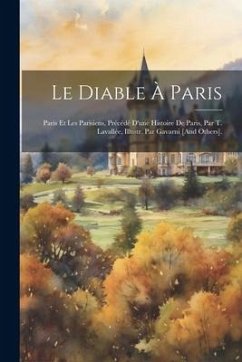 Le Diable À Paris: Paris Et Les Parisiens, Précédé D'une Histoire De Paris, Par T. Lavallée, Illustr. Par Gavarni [And Others]. - Anonymous