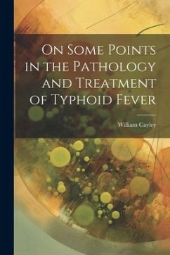 On Some Points in the Pathology and Treatment of Typhoid Fever - Cayley, William