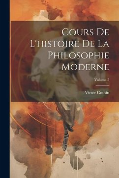 Cours De L'histoire De La Philosophie Moderne; Volume 5 - Cousin, Victor