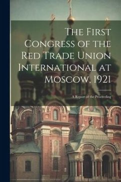 The First Congress of the Red Trade Union International at Moscow, 1921: A Report of the Proceeding - Anonymous