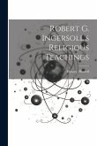 Robert G. Ingersoll's Religious Teachings