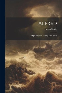 Alfred: An Epic Poem in Twenty-four Books - Cottle, Joseph