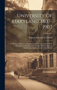 University Of Maryland, 1807-1907: Its History, Influence, Equipment And Characteristics, With Biographical Sketches And Portraits Of Its Founders, Be - Cordell, Eugene Fauntleroy