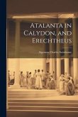 Atalanta in Calydon, and Erechtheus