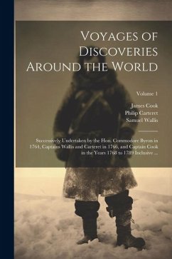 Voyages of Discoveries Around the World: Successively Undertaken by the Hon. Commodore Byron in 1764, Captains Wallis and Carteret in 1766, and Captai - Wallis, Samuel