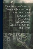 Venezuela-British Guiana Boundary Arbitration. Digest of Evidence Arranged According to Subjects