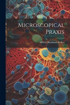 Microscopical Praxis - Stokes, Alfred Cheatham