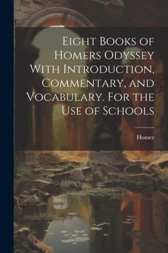 Eight Books of Homers Odyssey With Introduction, Commentary, and Vocabulary. For the Use of Schools