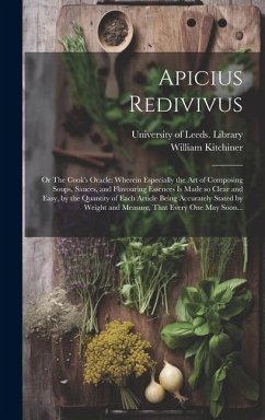 Apicius Redivivus; or The Cook's Oracle: Wherein Especially the Art of Composing Soups, Sauces, and Flavouring Essences is Made so Clear and Easy, by