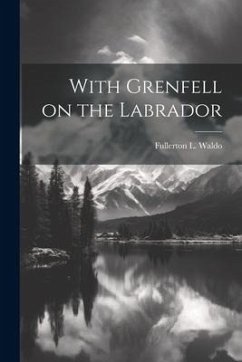 With Grenfell on the Labrador - Waldo, Fullerton L.