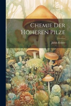 Chemie der Höheren Pilze - Zellner, Julius