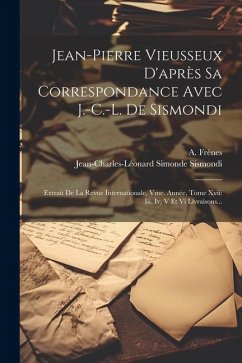 Jean-pierre Vieusseux D'après Sa Correspondance Avec J.-c.-l. De Sismondi: Extrait De La Revue Internationale, Vme. Année, Tome Xvii: Iii, Iv, V Et Vi - Frènes, A.