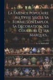 La Faience Populaire Au Xviiie Siècle Sa Forme, Son Emploi, Sa Décoration, Ses Couleurs Et Ses Marques...