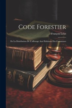 Code Forestier: De La Distribution De L'affouage Aux Habitants Des Communes - Lélut, François