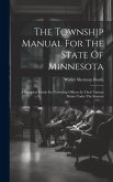 The Township Manual For The State Of Minnesota: A Complete Guide For Township Officers In Their Various Duties Under The Statutes