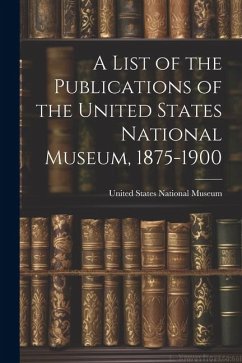 A List of the Publications of the United States National Museum, 1875-1900 - Museum, United States National