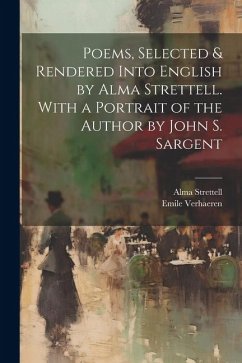 Poems, Selected & Rendered Into English by Alma Strettell. With a Portrait of the Author by John S. Sargent - Verhaeren, Emile; Strettell, Alma