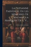 La Paysanne Parvenue, Ou Les Mémoires De Madame La Marquise De L. V....