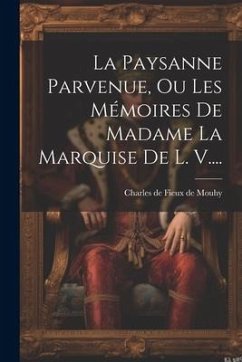 La Paysanne Parvenue, Ou Les Mémoires De Madame La Marquise De L. V....