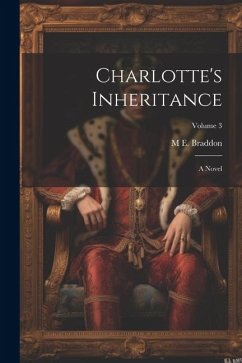 Charlotte's Inheritance: A Novel; Volume 3 - Braddon, M. E.