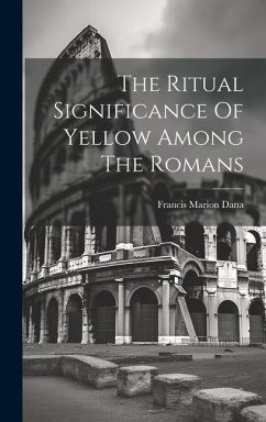 The Ritual Significance Of Yellow Among The Romans - Dana, Francis Marion