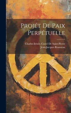 Projét De Paix Perpétuelle - Rousseau, Jean-Jacques; De Saint-Pierre, Charles Irénée Castel