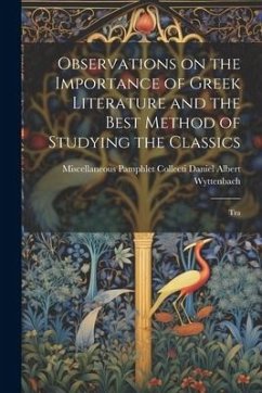 Observations on the Importance of Greek Literature and the Best Method of Studying the Classics: Tra - Albert Wyttenbach, Miscellaneous Pamp