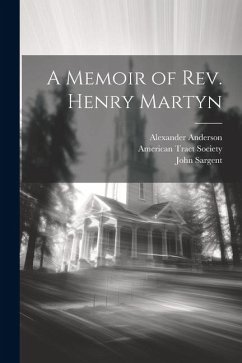 A Memoir of Rev. Henry Martyn - Sargent, John; Anderson, Alexander