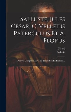 Cover Salluste, Jules César, C. Velleius Paterculus Et A. Florus: Oeuvres Complètes, Avec La Traduction En Français...