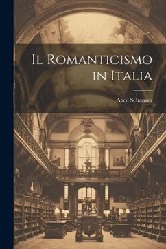 Il romanticismo in Italia - Schanzer, Alice