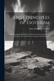 First Principles of Esoterism; a Book for Students of the First Degree of the Oriental Esoteric Society in the United States of America and Elsewhere,