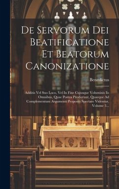 De Servorum Dei Beatificatione Et Beatorum Canonizatione: Additis Vel Suo Loco, Vel In Fine Cujusque Voluminis Iis Omnibus, Quae Postea Prodierunt, Qu - Xiv )., Benedictus (Papa