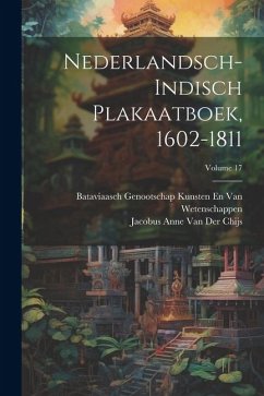 Nederlandsch-Indisch Plakaatboek, 1602-1811; Volume 17 - Chijs, Jacobus Anne van der; Wetenschappen, Bataviaasch Genoot van