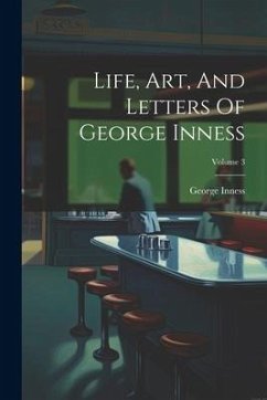 Life, Art, And Letters Of George Inness; Volume 3 - Inness, George